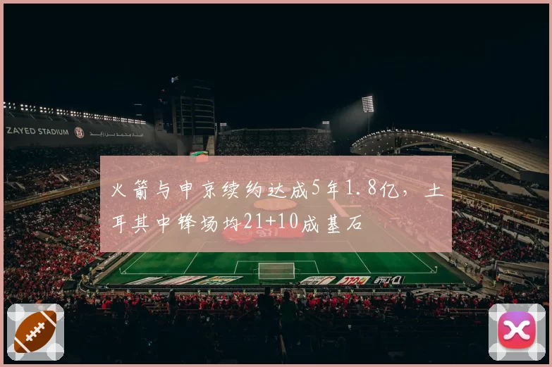 火箭与申京续约达成5年1.8亿，土耳其中锋场均21+10成基石