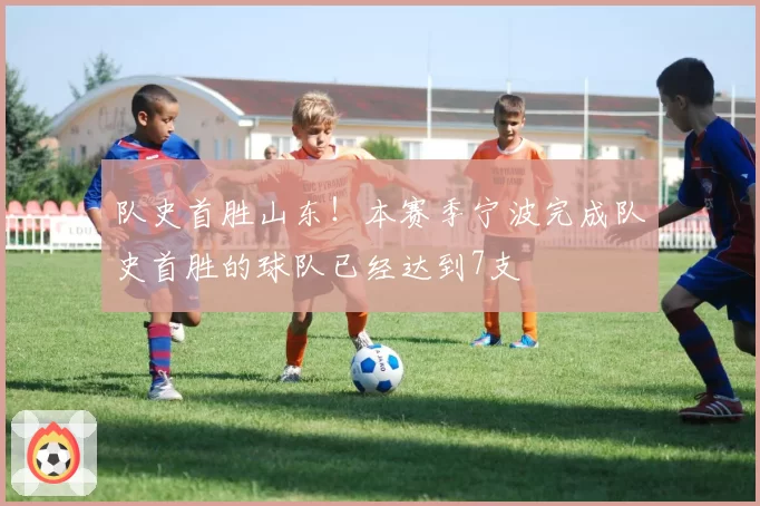 队史首胜山东！本赛季宁波完成队史首胜的球队已经达到7支