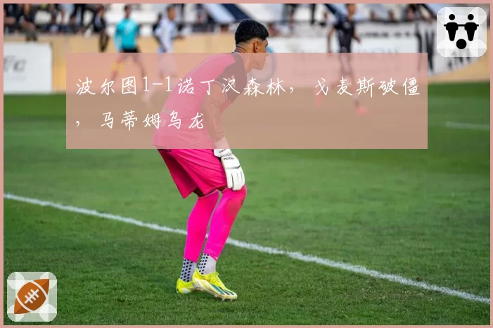 波尔图1-1诺丁汉森林，戈麦斯破僵，马蒂姆乌龙