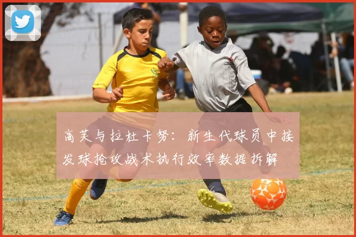 高芙与拉杜卡努:新生代球员中接发球抢攻战术执行效率数据拆解